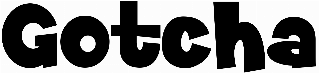 Gotcha