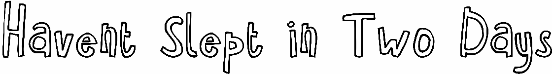 Havent Slept in Two Days