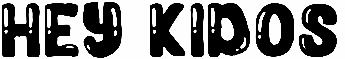 Hey Kidos