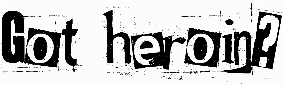 Got heroin?