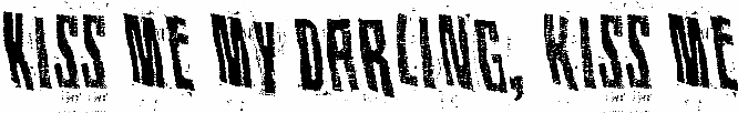 Kiss me my darling, kiss me