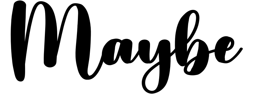 Maybe
