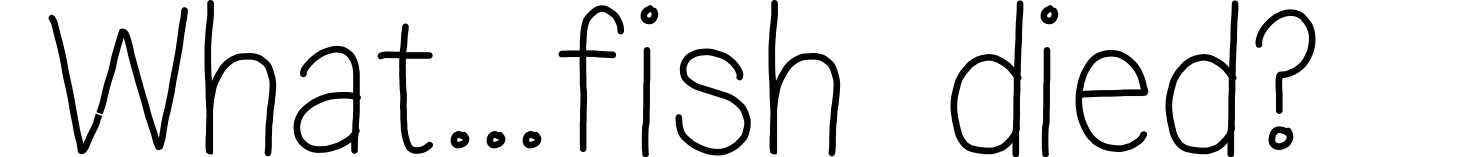 What...fish died?