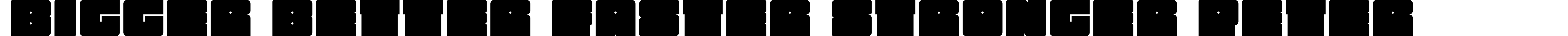 Bigger Better Faster Stronger Peter