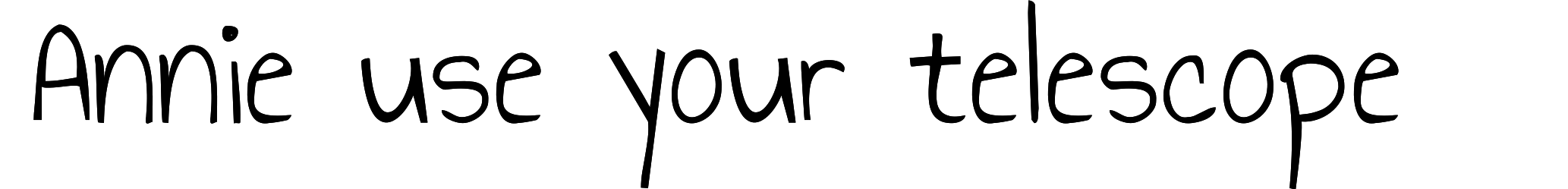 Annie use your telescope