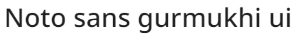 Noto sans gurmukhi ui